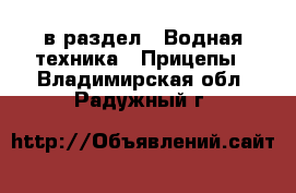  в раздел : Водная техника » Прицепы . Владимирская обл.,Радужный г.